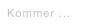 Kommer ...